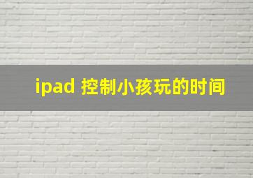 ipad 控制小孩玩的时间